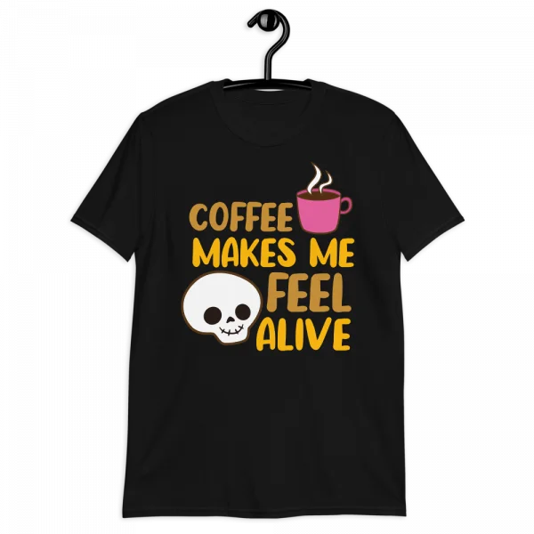 Coffee Makes Me Feel Alive