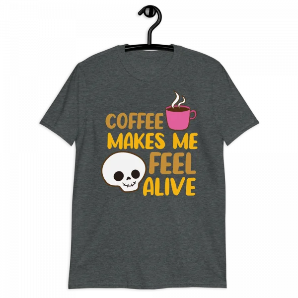 Coffee Makes Me Feel Alive
