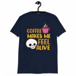 Coffee Makes Me Feel Alive