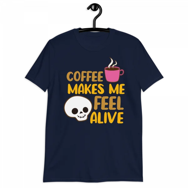 Coffee Makes Me Feel Alive