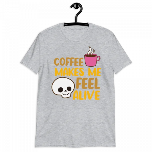 Coffee Makes Me Feel Alive