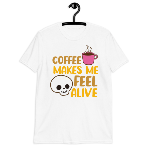 Coffee Makes Me Feel Alive