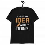 I Have No Idea What I'm Doing T-Shirt