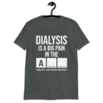 Dialysis Is A Big Pain T-Shirt