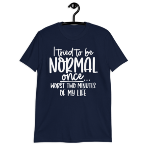 I Tried To Be Normal Once Shirt