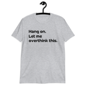 Hang On. Let Me Overthink This T-Shirt