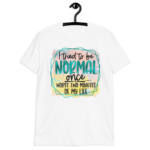 I Tried To Be Normal Once T-Shirt