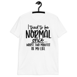 I Tried To Be Normal Once Shirt