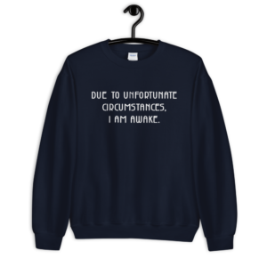 Due To Unfortunate Circumstances I Am Awake Sweatshirt