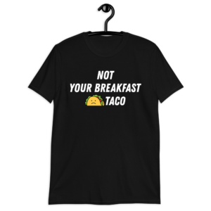 Not Your Breakfast Taco T-Shirt