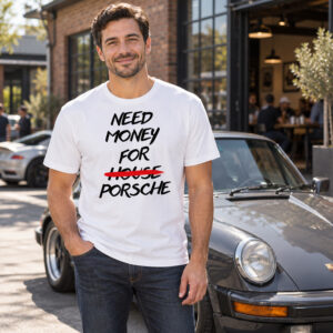 Need Money For Porsche Shirt