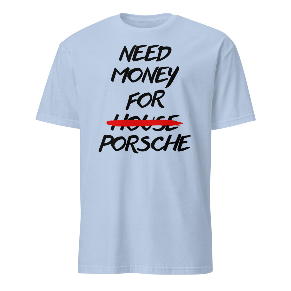 unisex-basic-softstyle-t-shirt-light-blue-front-6ad28c908dcf6.jpg Need Money For Porsche Shirt
