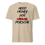 White Need Money For Porsche Shirt with black brush lettering and HOUSE crossed out in red.